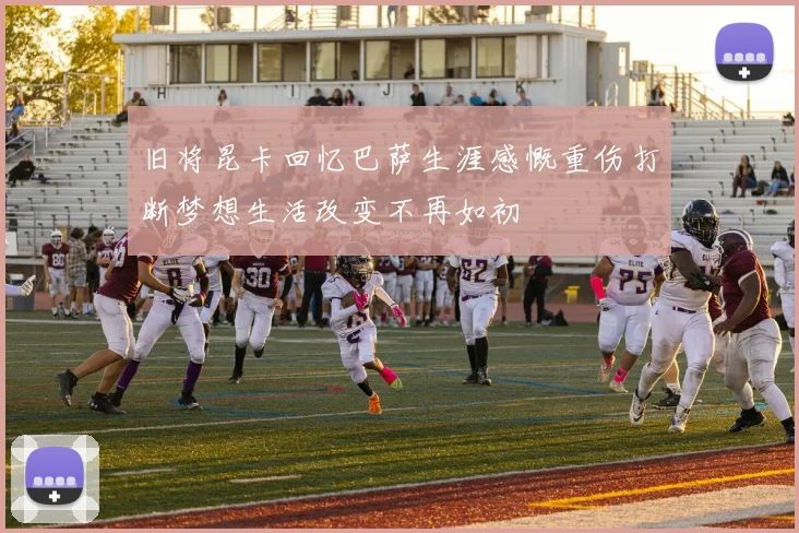 旧将昆卡回忆巴萨生涯感慨重伤打断梦想生活改变不再如初