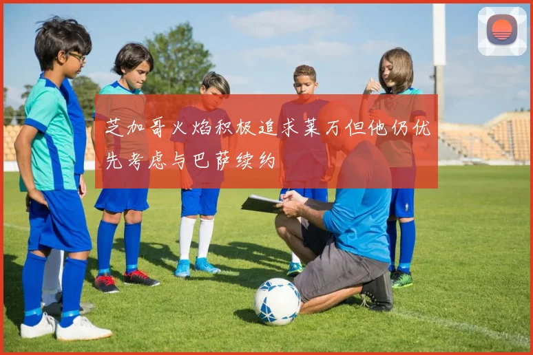 芝加哥火焰积极追求莱万但他仍优先考虑与巴萨续约