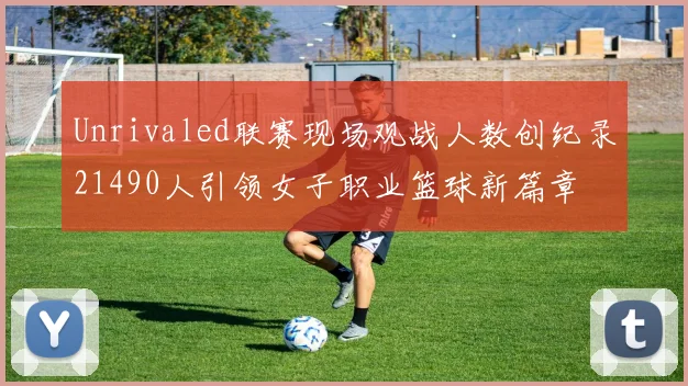Unrivaled联赛现场观战人数创纪录21490人引领女子职业篮球新篇章