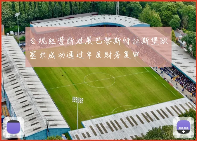 合规经营新进展巴黎斯特拉斯堡欧塞尔成功通过年度财务复审