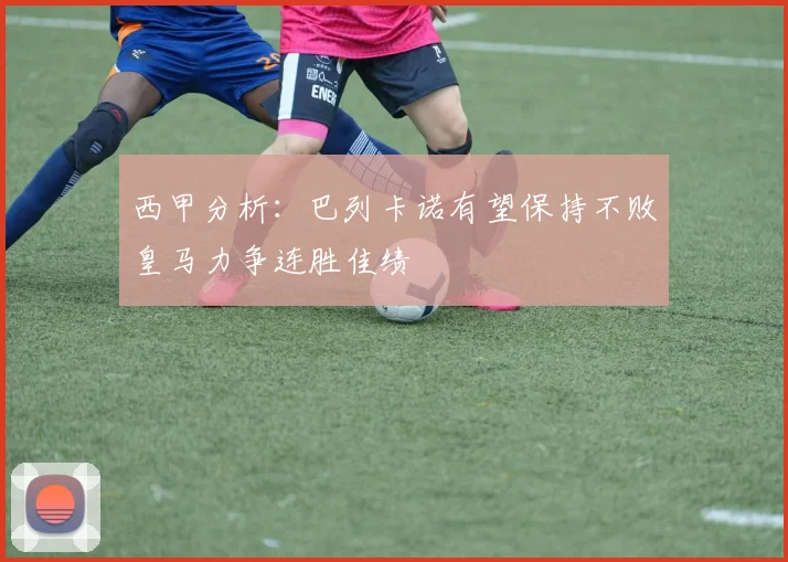 西甲分析：巴列卡诺有望保持不败皇马力争连胜佳绩