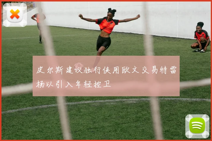 皮尔斯建议独行侠用欧文交易特雷杨以引入年轻控卫