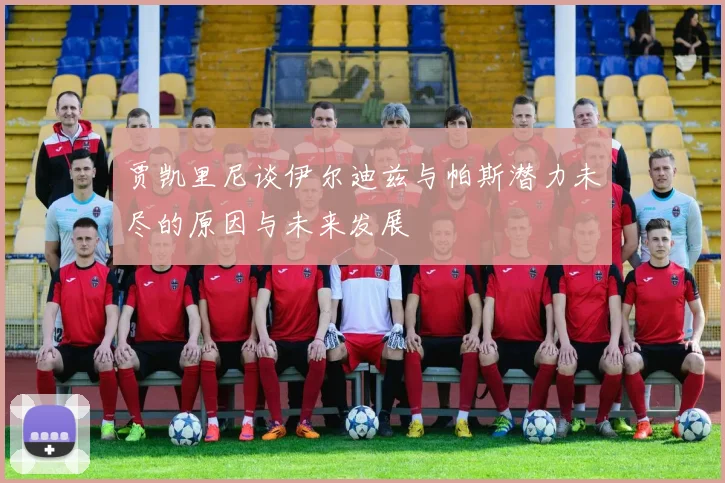 贾凯里尼谈伊尔迪兹与帕斯潜力未尽的原因与未来发展